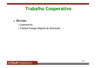 120
Trabalho CooperativoTrabalho Cooperativo
Revisão
• Comentários
• Tracked Changes/Registo de Alterações
 