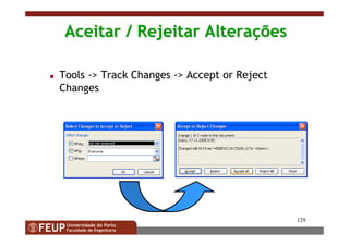 129
Aceitar / Rejeitar AlteraAceitar / Rejeitar Alteraççõesões
Tools -> Track Changes -> Accept or Reject
Changes
 