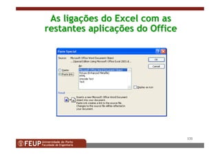 131
As ligaAs ligaçções do Excel com asões do Excel com as
restantes aplicarestantes aplicaçções do Officeões do Office
 