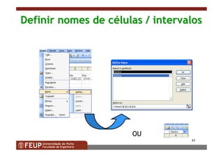 45
Definir nomes de cDefinir nomes de céélulas / intervaloslulas / intervalos
OU
 
