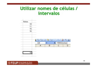 46
Utilizar nomes de cUtilizar nomes de céélulas /lulas /
intervalosintervalos
 