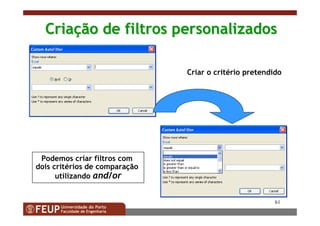 61
CriaCriaçção de filtros personalizadosão de filtros personalizados
Criar o critério pretendido
Podemos criar filtros com
dois critérios de comparação
utilizando and/or
 