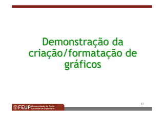 37
DemonstraDemonstraççãoão dada
criacriaçção/formataão/formataççãoão dede
grgrááficosficos
 