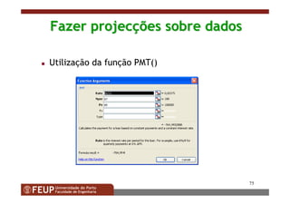 75
Fazer projecFazer projecçções sobre dadosões sobre dados
Utilização da função PMT()
 