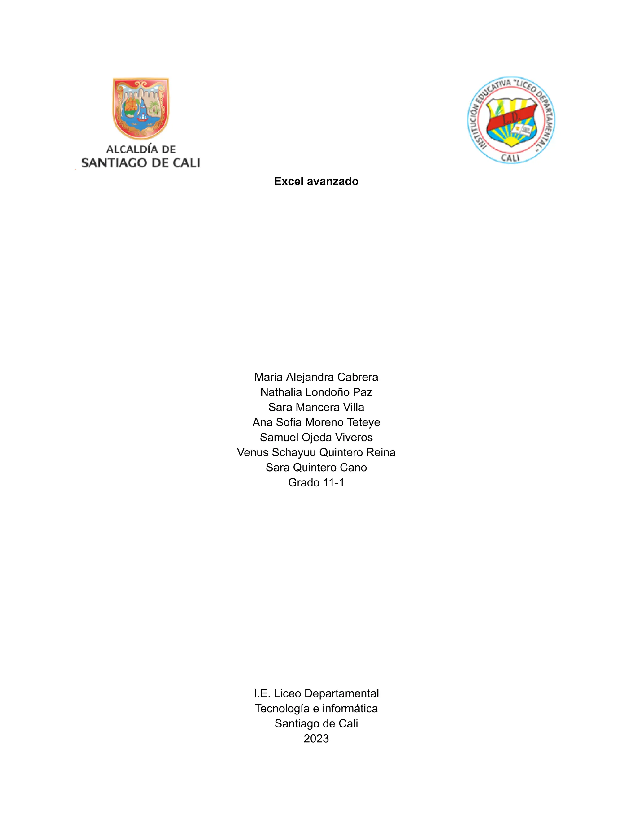 Excel avanzado
Maria Alejandra Cabrera
Nathalia Londoño Paz
Sara Mancera Villa
Ana Sofia Moreno Teteye
Samuel Ojeda Viveros
Venus Schayuu Quintero Reina
Sara Quintero Cano
Grado 11-1
I.E. Liceo Departamental
Tecnología e informática
Santiago de Cali
2023
 