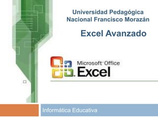 Universidad Pedagógica
         Nacional Francisco Morazán

              Excel Avanzado




Informática Educativa
 