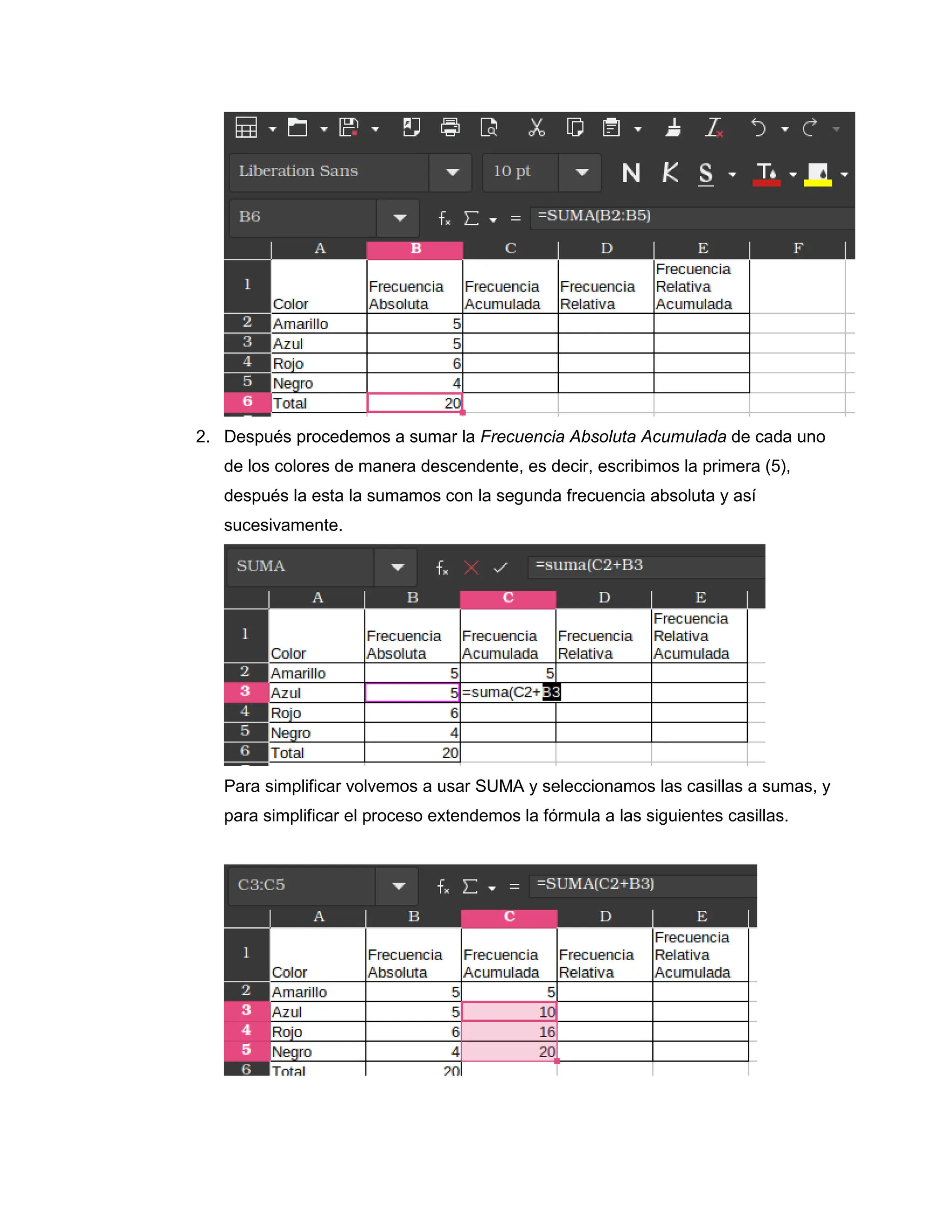2. Después procedemos a sumar la Frecuencia Absoluta Acumulada de cada uno
de los colores de manera descendente, es decir, escribimos la primera (5),
después la esta la sumamos con la segunda frecuencia absoluta y así
sucesivamente.
Para simplificar volvemos a usar SUMA y seleccionamos las casillas a sumas, y
para simplificar el proceso extendemos la fórmula a las siguientes casillas.
 