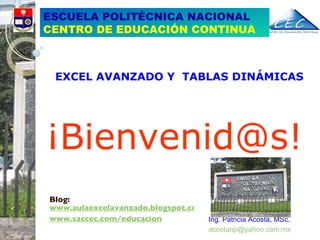 Blog:  www.aulaexcelavanzado.blogspot.com www.saccec.com/educacion   EXCEL AVANZADO Y  TABLAS DINÁMICAS ESCUELA POLITÉCNICA NACIONAL CENTRO DE EDUCACIÓN CONTINUA ¡Bienvenid@s! 