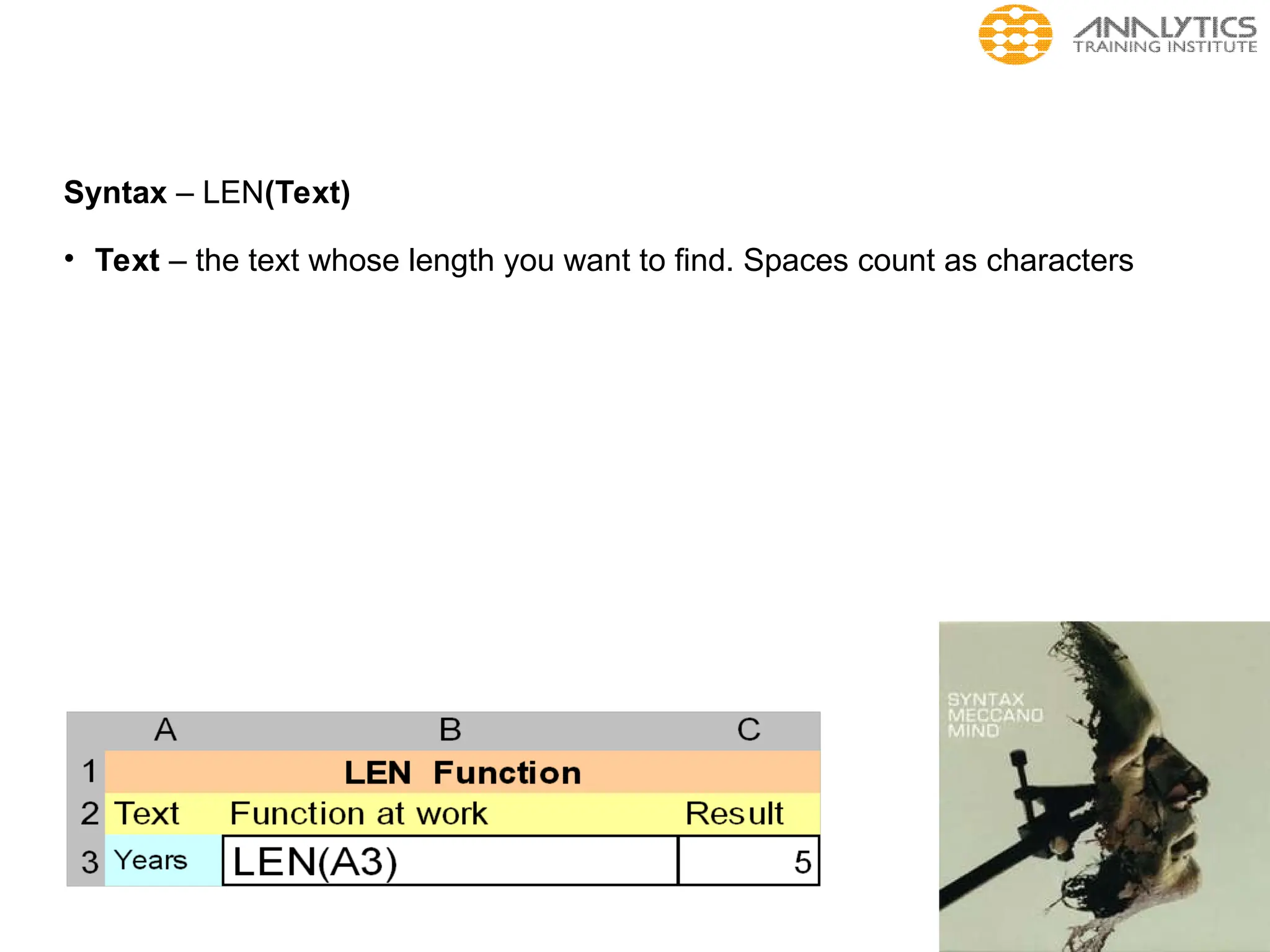 Syntax – LEN(Text)
• Text – the text whose length you want to find. Spaces count as characters
 