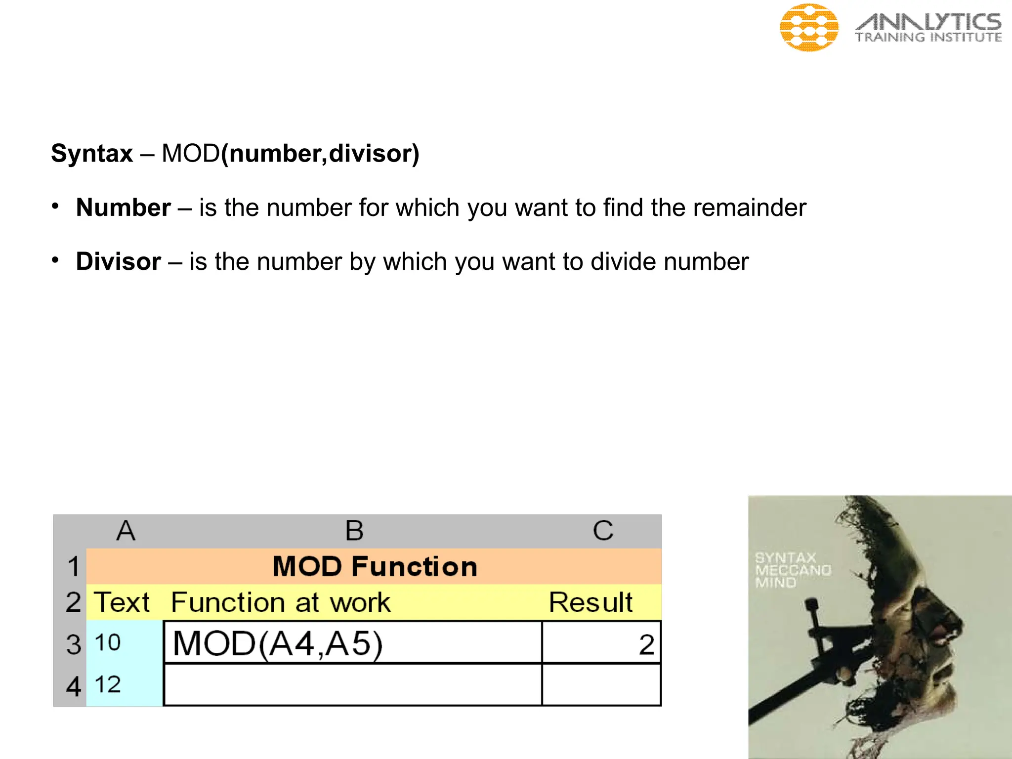 Syntax – MOD(number,divisor)
• Number – is the number for which you want to find the remainder
• Divisor – is the number by which you want to divide number
 