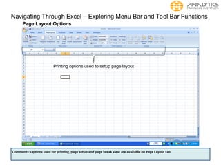 Navigating Through Excel – Exploring Menu Bar and Tool Bar Functions
Page Layout Options
Printing options used to setup page layout
Comments: Options used for printing, page setup and page break view are available on Page Layout tab
 