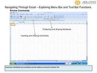Navigating Through Excel – Exploring Menu Bar and Tool Bar Functions
Review Commands
Protecting and Sharing Workbook
Inserting and Viewing Comments
Comments: Workbook and worksheet security options are found on Review Tab
 