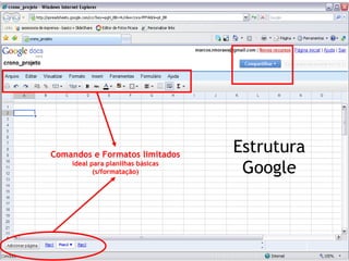 Comandos e Formatos limitados
                                   Estrutura
    ideal para planilhas básicas
           (s/formatação)           Google



                                      www.gruporma.com.br
 