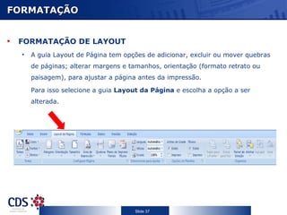 FORMATAÇÃO FORMATAÇÃO DE LAYOUT A guia Layout de Página tem opções de adicionar, excluir ou mover quebras de páginas; alterar margens e tamanhos, orientação (formato retrato ou paisagem), para ajustar a página antes da impressão. Para isso selecione a guia  Layout da Página  e escolha a opção a ser alterada. 
