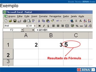 Exemplo




          = A1+B1




                       = A1+B1

                Resultado da Fórmula
 