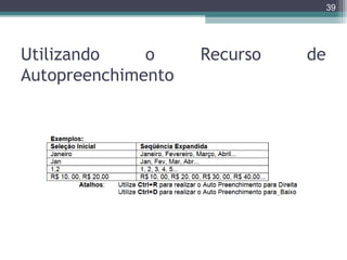 39

Utilizando
o
Autopreenchimento

Recurso

de

 