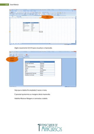 120 Excel Básico
Digite novamente Ctrl+F2 para visualizar a impressão.
Veja que a tabela foi ampliada 2 vezes e meia.
É possível ajustarmos as margens desta impressão.
Habilite Mostrar Margens e centralize a tabela.
250%
Mostrar
Margens
 