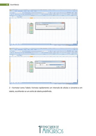 30 Excel Básico
2 – Formatar como Tabela: Formata rapidamente um intervalo de células e converte-o em
tabela, escolhendo-se um estilo de tabela predefinido.
 