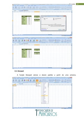 67
Fórmulas
3.5. Desvpad
A função Desvpad calcula o desvio padrão a partir de uma amostra.
 