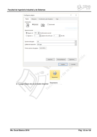 Facultad de Ingeniería Industrial y de Sistemas
Ms. Excel Básico 2016 Pág. 123 de 128
2.- Luego Hacer clic en el botón Imprimir .
 