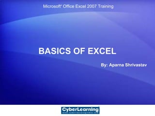 Microsoft®Office Excel 2007 Training BASICS OF EXCEL By: AparnaShrivastav 