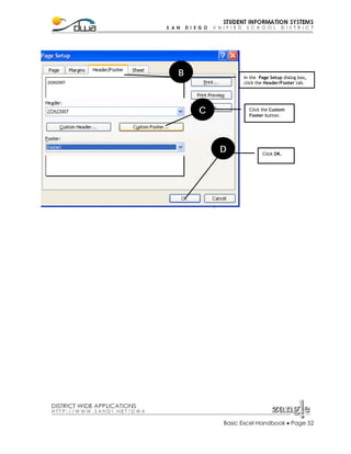 B

In the Page Setup dialog box,
click the Header/Footer tab.

C

Click the Custom
Footer button.

D

Click OK.

Basic Excel Handbook • Page 52

 