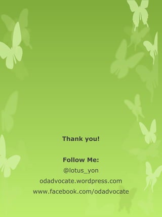 Thank you! 
Follow Me: 
@lotus_yon 
odadvocate.wordpress.com 
www.facebook.com/odadvocate 
