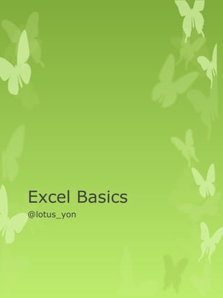 Excel Basics 
@lotus_yon 
 