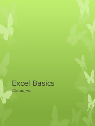 Excel Basics
@lotus_yon
 
