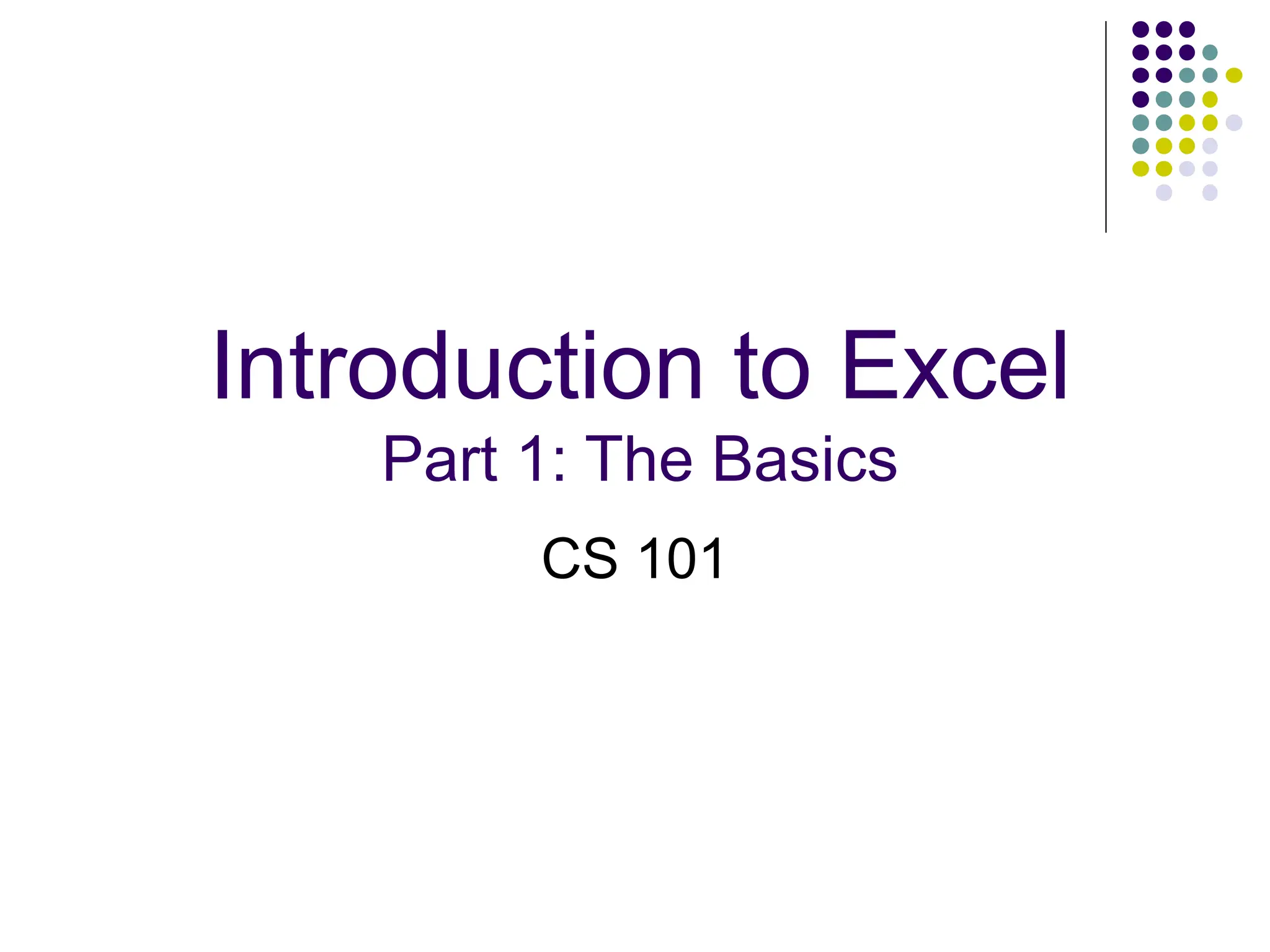 Introduction to Excel Part 1: The Basics CS 101 