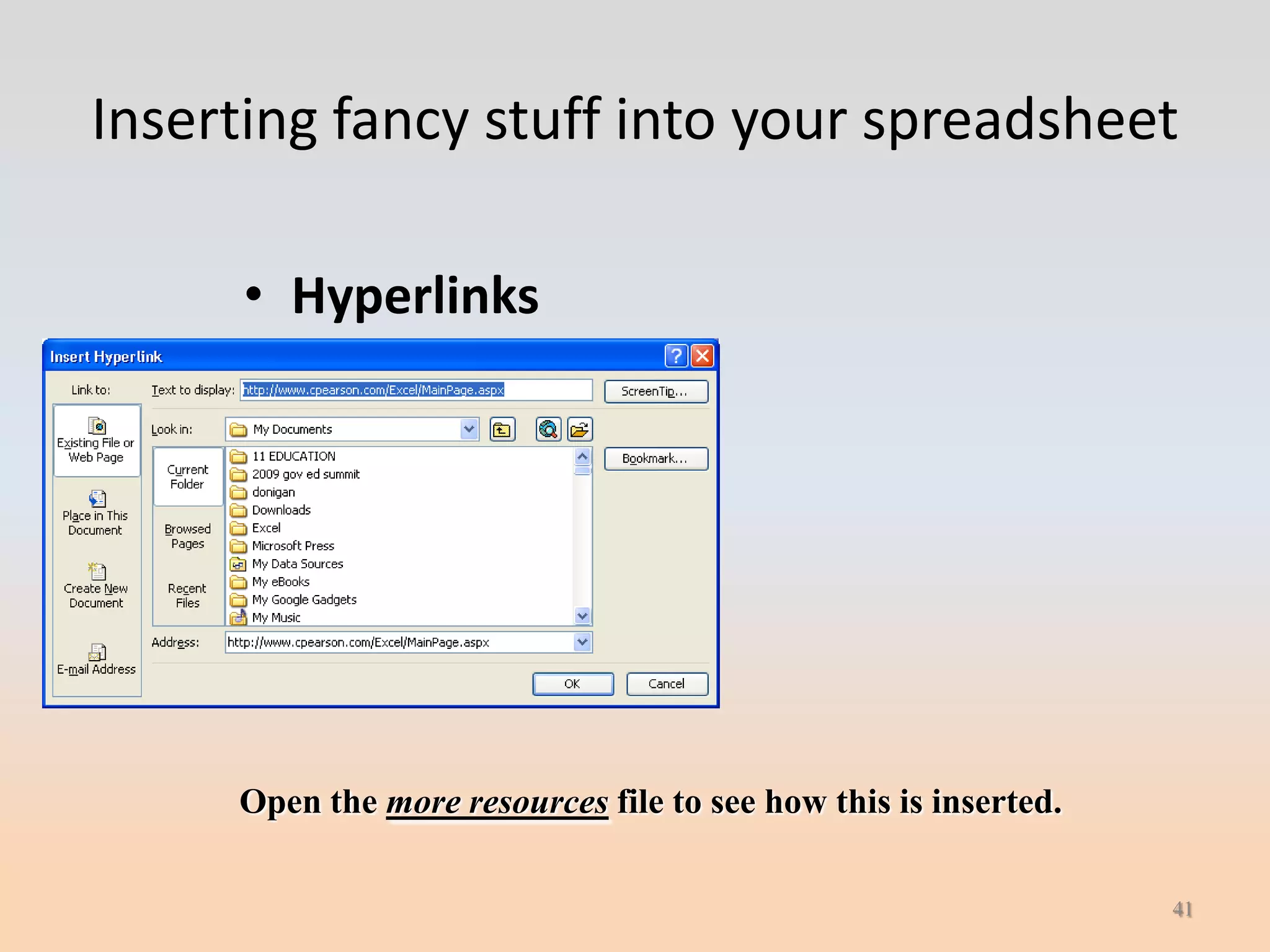 Inserting fancy stuff into your spreadsheet

      • Hyperlinks




     Open the more resources file to see how this is inserted.

                                                                 41
 