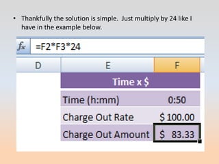 • Thankfully the solution is simple. Just multiply by 24 like I
  have in the example below.
 