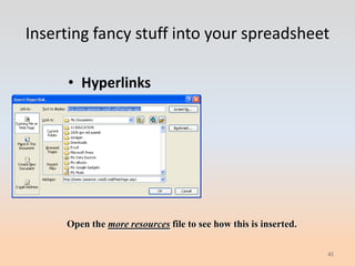 Inserting fancy stuff into your spreadsheet

      • Hyperlinks




     Open the more resources file to see how this is inserted.

                                                                 41
 