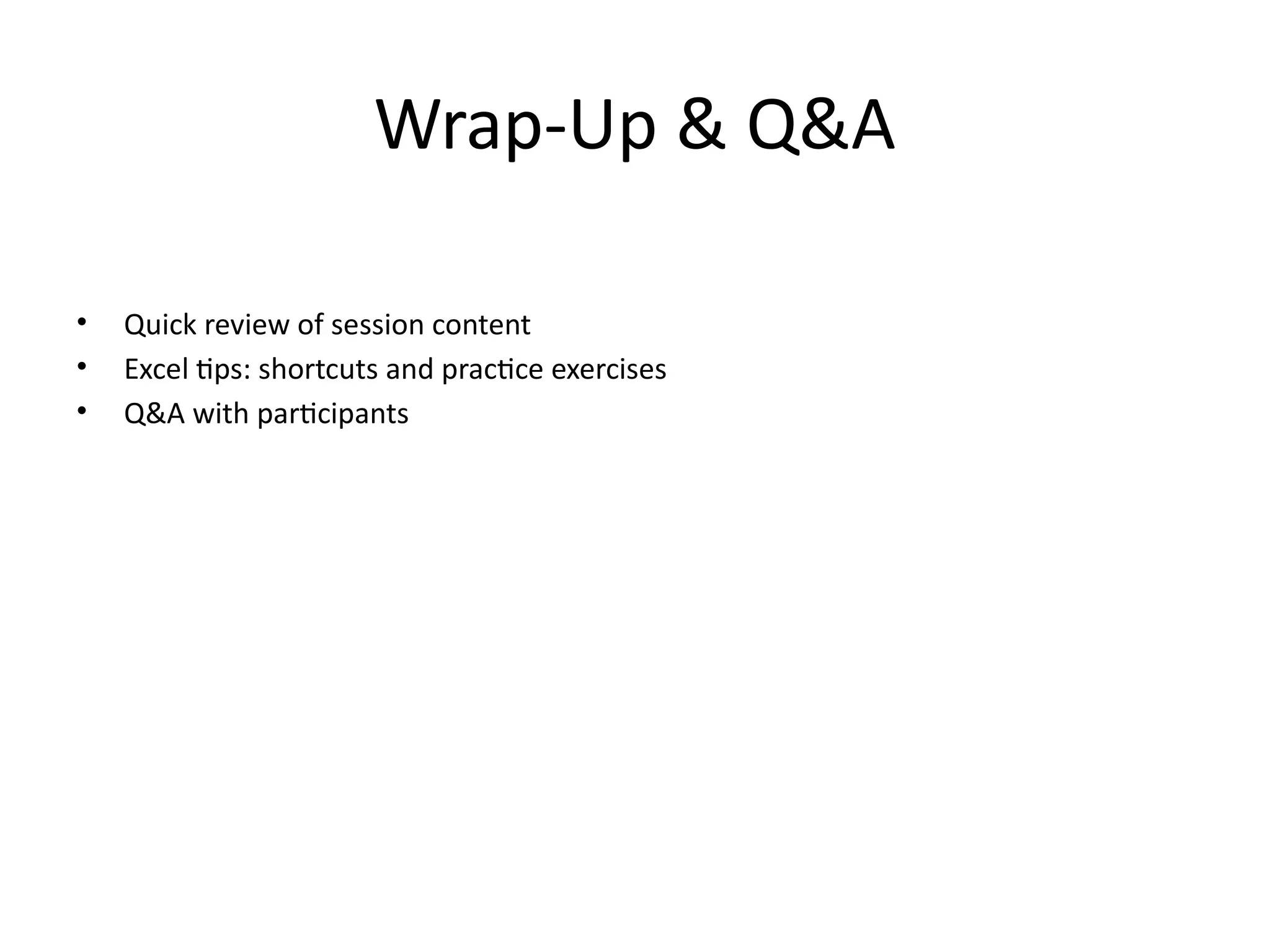 Wrap-Up & Q&A
• Quick review of session content
• Excel tips: shortcuts and practice exercises
• Q&A with participants
 