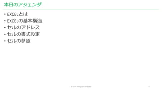 • EXCELとは
• EXCELの基本構造
• セルのアドレス
• セルの書式設定
• セルの参照
本日のアジェンダ
©2018 hiroyuki ishikawa 2
 