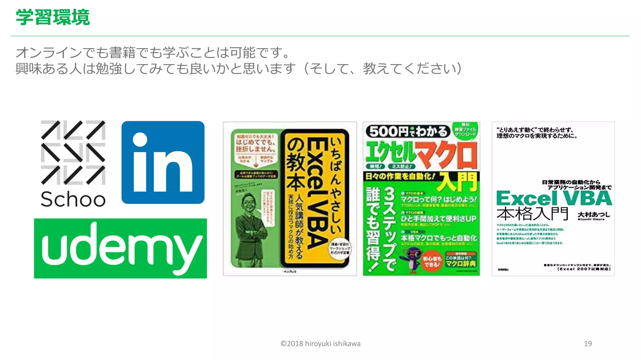 ©2018 hiroyuki ishikawa 19
学習環境
オンラインでも書籍でも学ぶことは可能です。
興味ある人は勉強してみても良いかと思います（そして、教えてください）
 