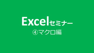 Excelセミナー
④マクロ編
 
