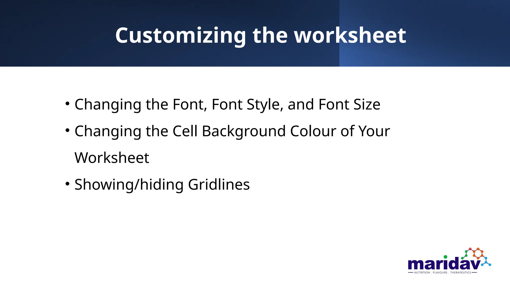 Customizing the worksheet
• Changing the Font, Font Style, and Font Size
• Changing the Cell Background Colour of Your
Worksheet
• Showing/hiding Gridlines
 