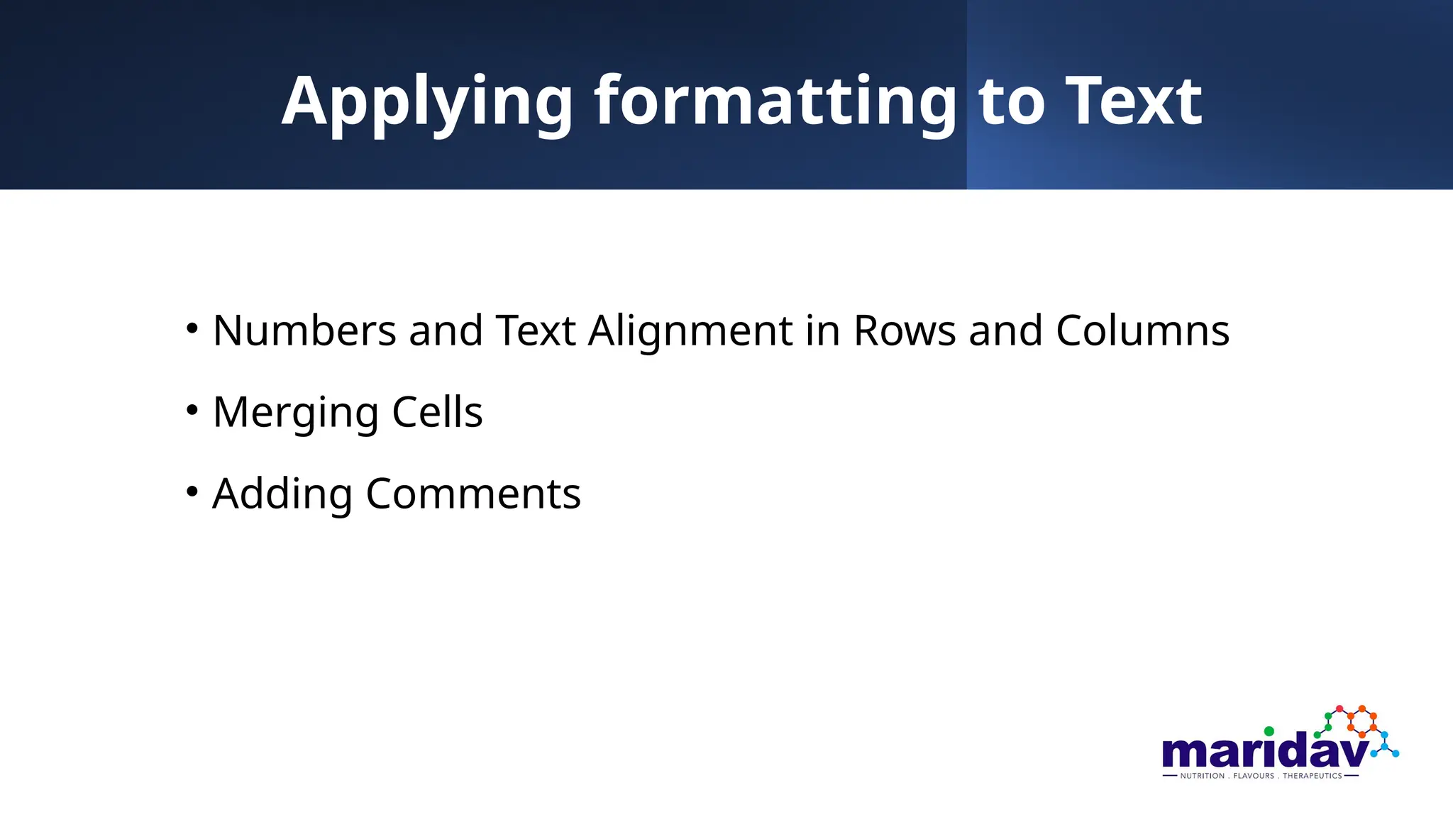Applying formatting to Text
• Numbers and Text Alignment in Rows and Columns
• Merging Cells
• Adding Comments
 