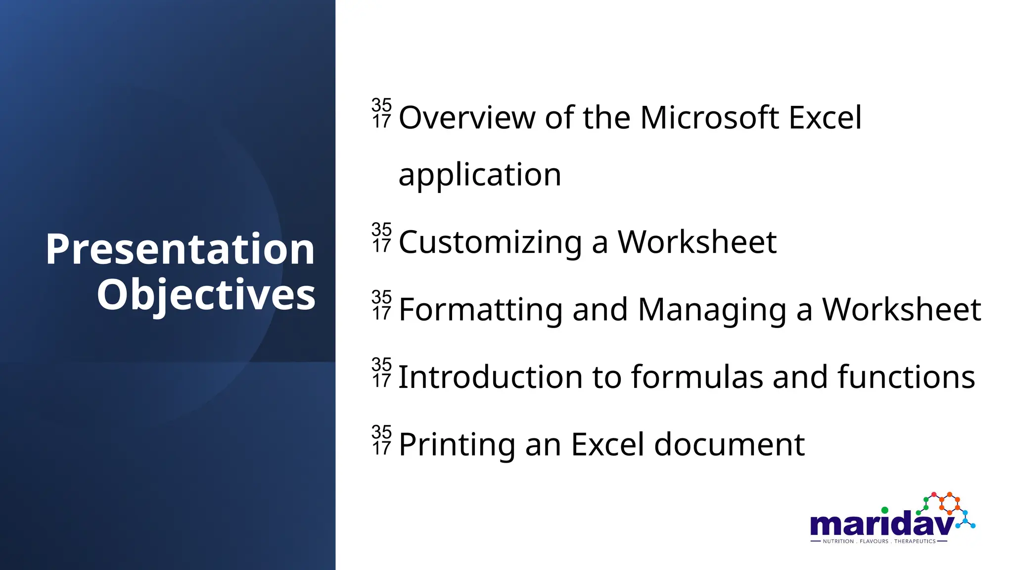 Presentation
Objectives
 Overview of the Microsoft Excel
application
 Customizing a Worksheet
 Formatting and Managing a Worksheet
 Introduction to formulas and functions
 Printing an Excel document
 