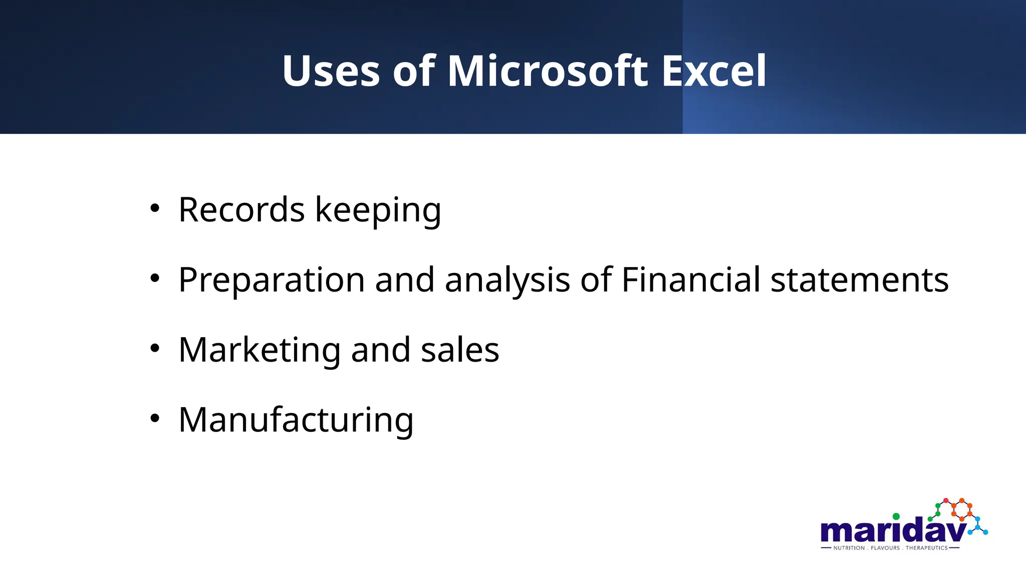 Uses of Microsoft Excel
• Records keeping
• Preparation and analysis of Financial statements
• Marketing and sales
• Manufacturing
 