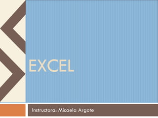 EXCEL Instructora: Micaela Argote 