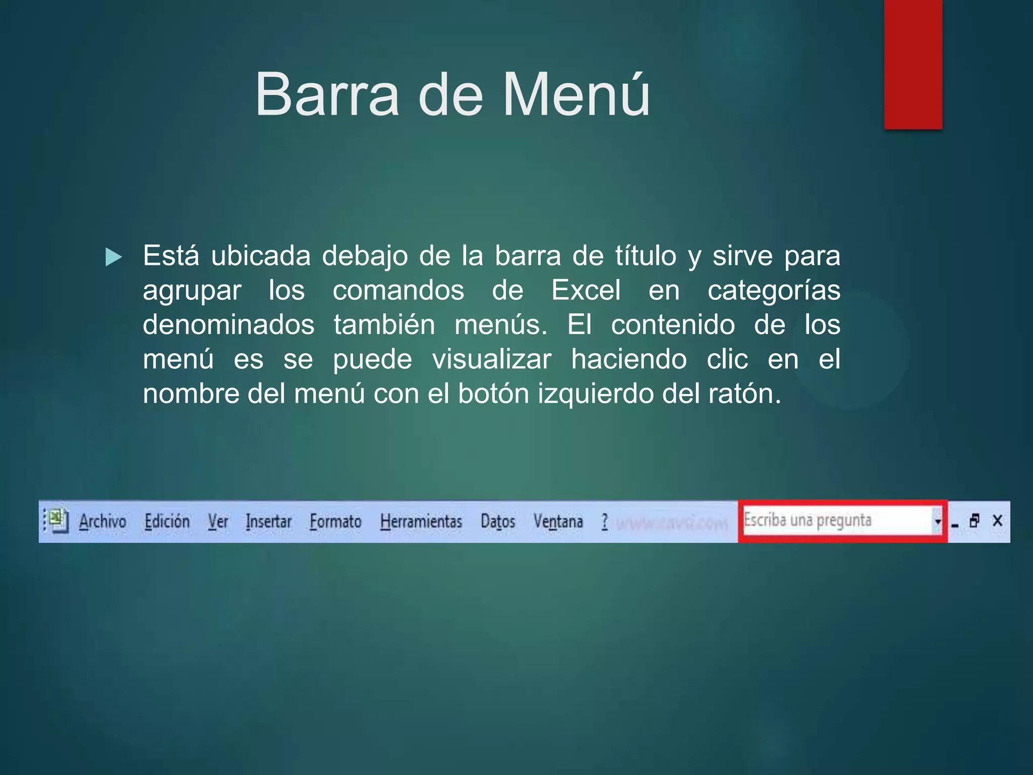 Barra de Menú


Está ubicada debajo de la barra de título y sirve para
agrupar los comandos de Excel en categorías
denominados también menús. El contenido de los
menú es se puede visualizar haciendo clic en el
nombre del menú con el botón izquierdo del ratón.

 