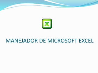 MANEJADOR DE MICROSOFT EXCEL
 