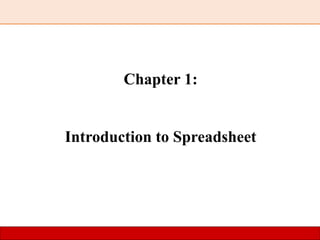 Chapter 1:
Introduction to Spreadsheet
 