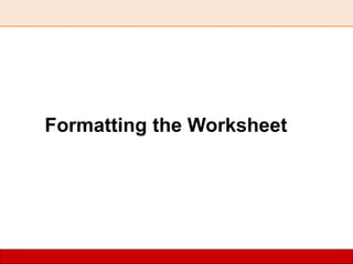 Formatting the Worksheet
 