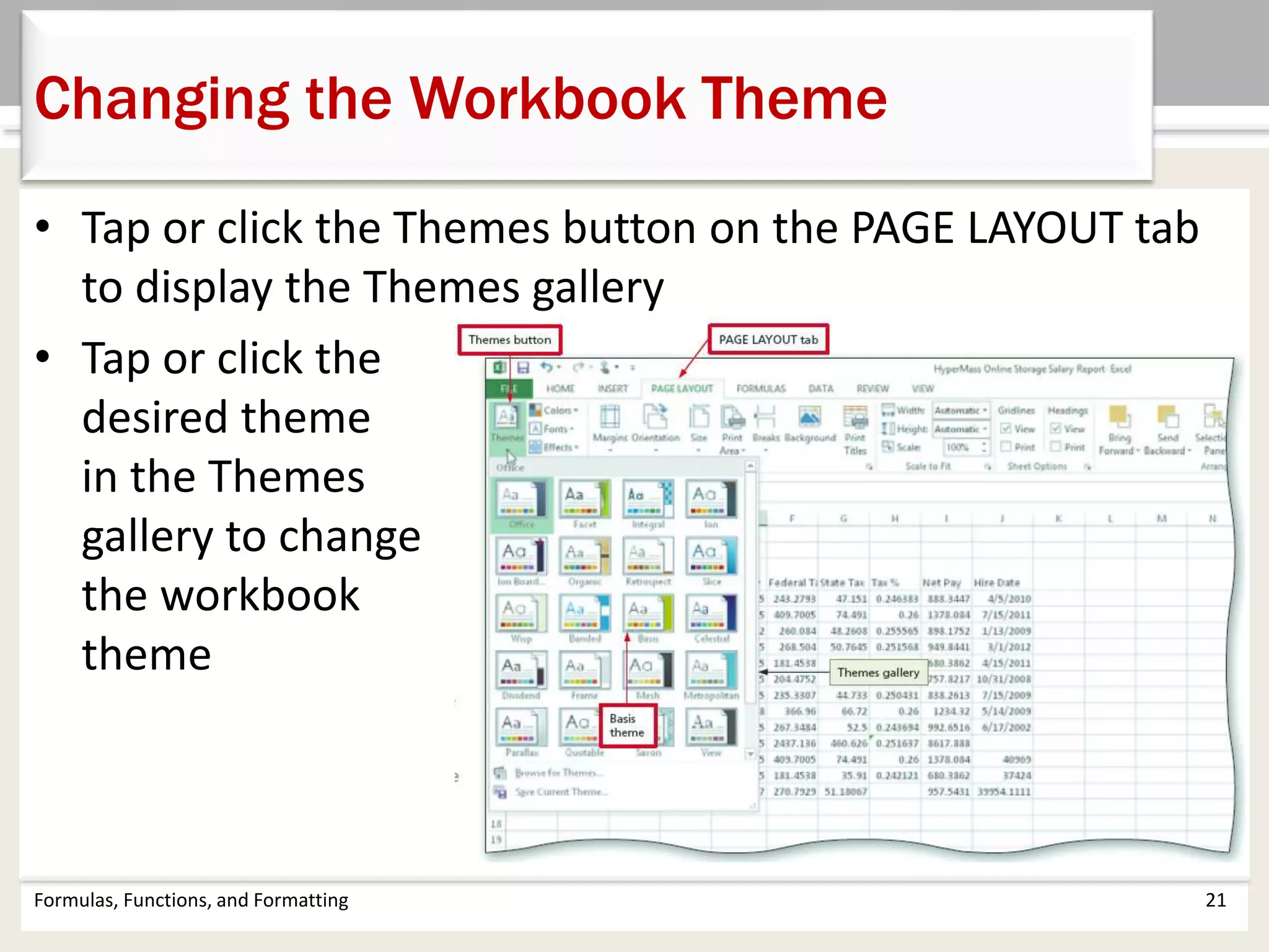 Formulas, Functions, and Formatting 21
Changing the Workbook Theme
• Tap or click the Themes button on the PAGE LAYOUT tab
to display the Themes gallery
• Tap or click the
desired theme
in the Themes
gallery to change
the workbook
theme
 