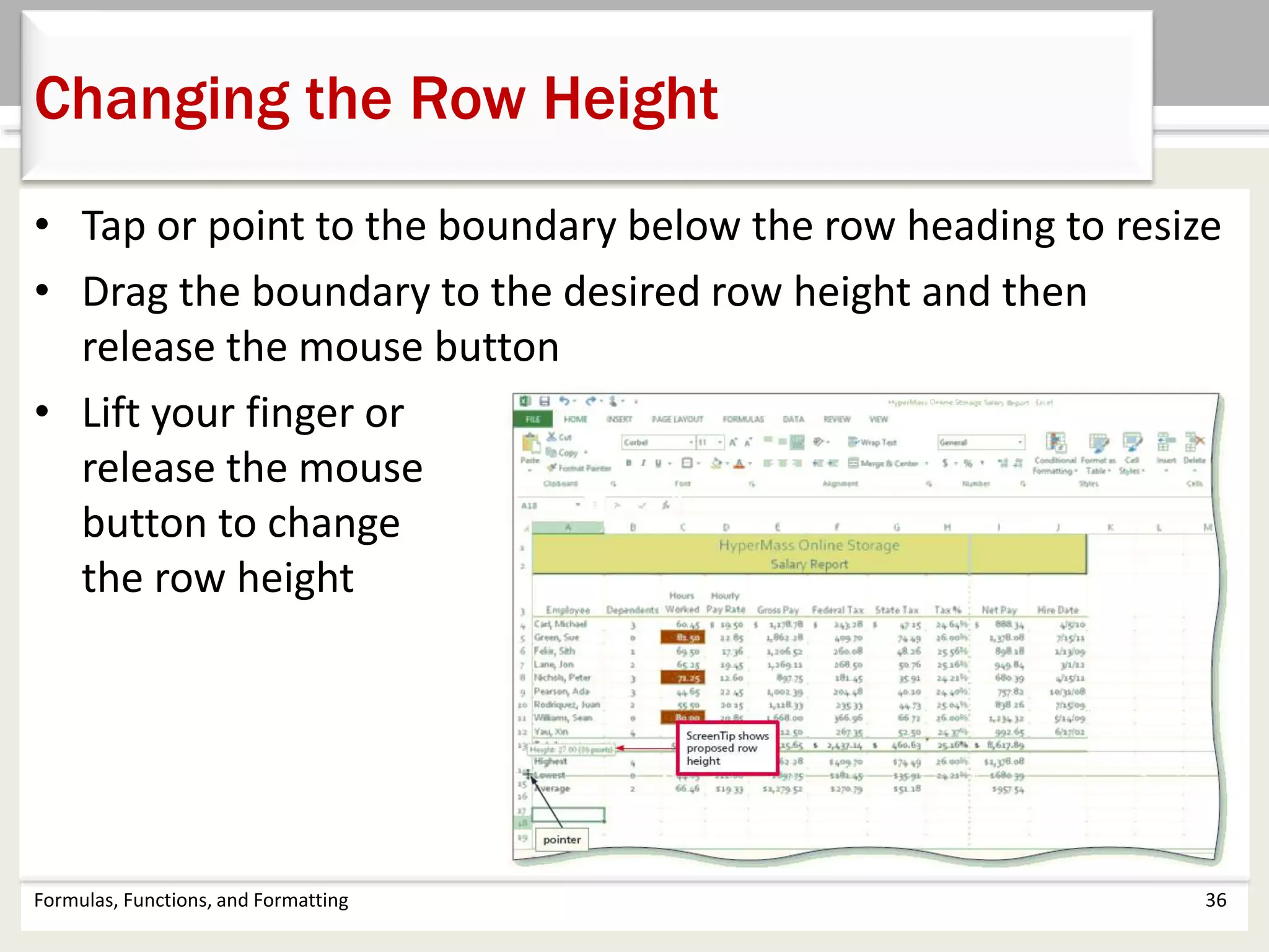 • Tap or point to the boundary below the row heading to resize
• Drag the boundary to the desired row height and then
release the mouse button
• Lift your finger or
release the mouse
button to change
the row height
Formulas, Functions, and Formatting 36
Changing the Row Height
 