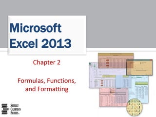 Microsoft
Excel 2013
Chapter 2
Formulas, Functions,
and Formatting
 