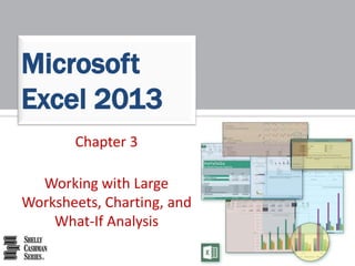 Microsoft
Excel 2013
Chapter 3
Working with Large
Worksheets, Charting, and
What-If Analysis
 